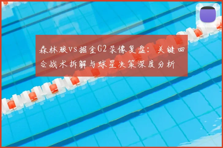 森林狼vs掘金G2录像复盘：关键回合战术拆解与球星决策深度分析