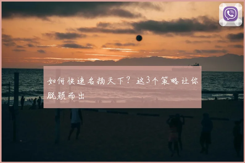 如何快速名扬天下？这3个策略让你脱颖而出