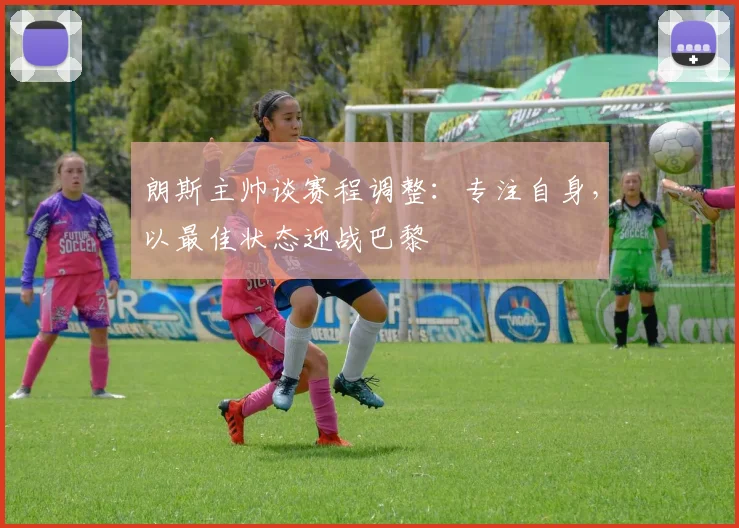 朗斯主帅谈赛程调整：专注自身，以最佳状态迎战巴黎
